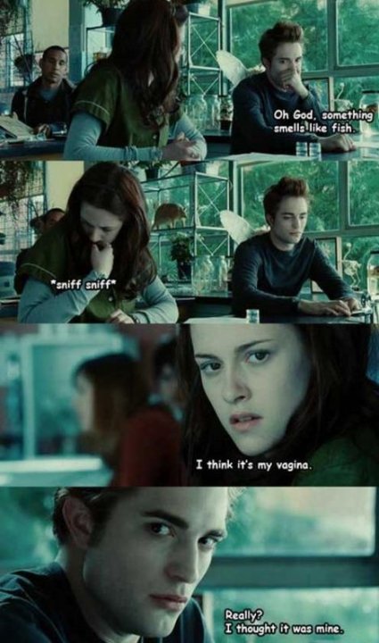 series of screenshots from the Twilight film. Panel 1: Edward says, 'oh god something smells like fish'. Panel 2, Bella sniffs her shirt. Panel 3, Bella says, ' I think it's my vagina'. Pnel 4, Edward says, 'Really? I thought it was mine.'